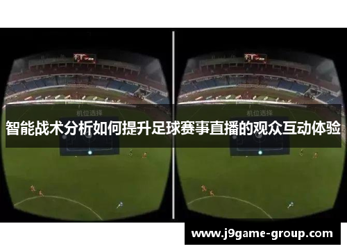 智能战术分析如何提升足球赛事直播的观众互动体验